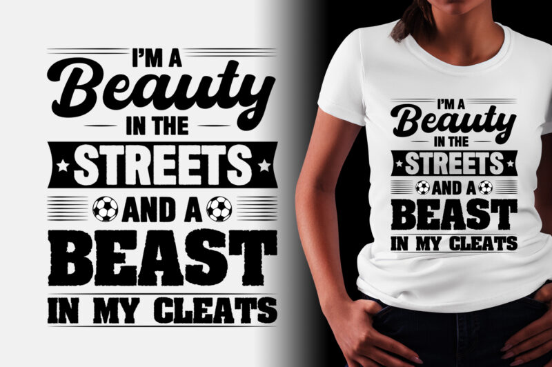 I’m a Beauty in the Streets and a Beast in my Cleats Soccer T-Shirt Design