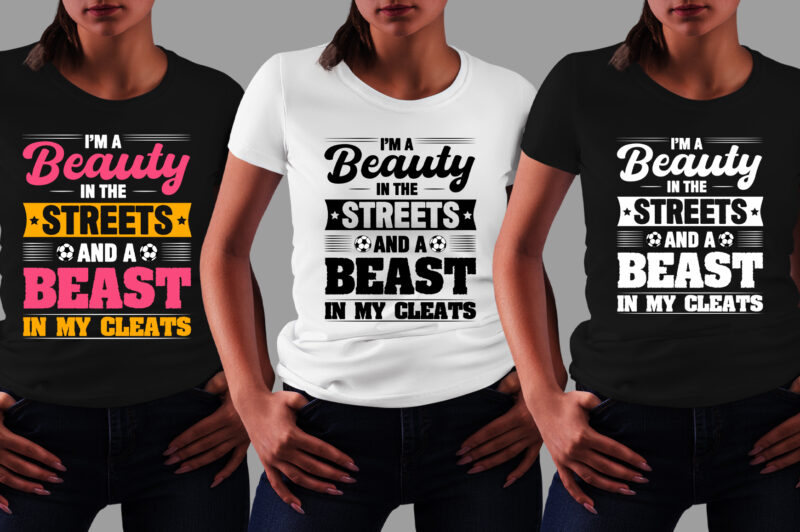 I’m a Beauty in the Streets and a Beast in my Cleats Soccer T-Shirt Design