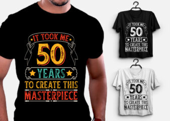 It Took Me 50 Years To Create This Masterpiece T-Shirt Design