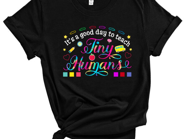 It_s a good day to teach tiny humans teacher teaching school pc t shirt design for sale