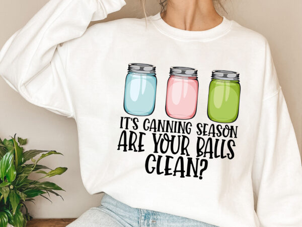 It_s canning season are your balls clean funny canning jars nl 0803 t shirt design for sale