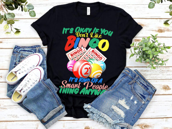 It_s okay if you don_t like bingo it_s kind of a smart people thing anyway lucky players lottery game nl 1403 t shirt design for sale