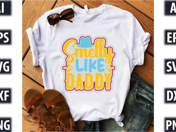 Smelly like daddy t shirt template vector
