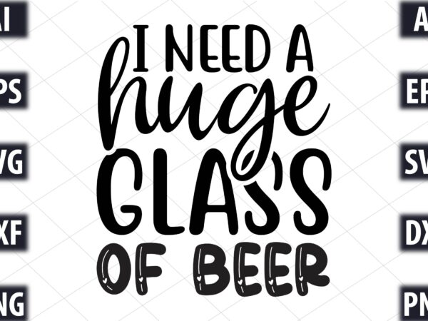 I need a huge glass of beer t shirt design for sale