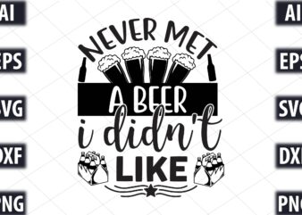 Never Met A Beer I Didn’t Like T shirt vector artwork