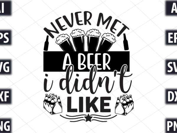 Never met a beer i didn’t like T shirt vector artwork