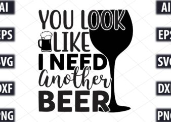 You Look Like I Need Another Beer t shirt design template