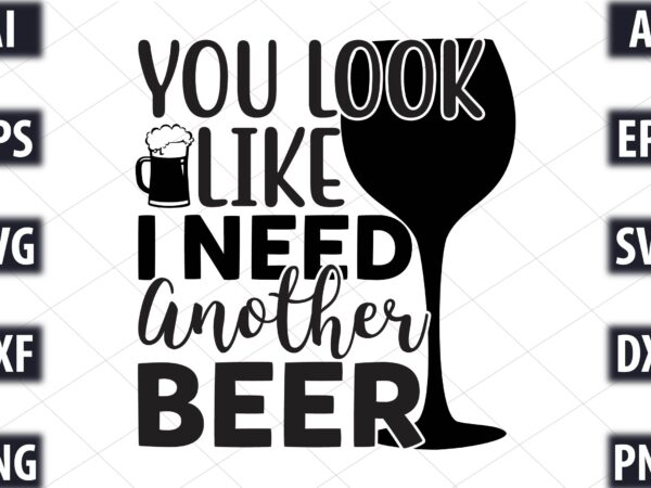 You look like i need another beer t shirt design template