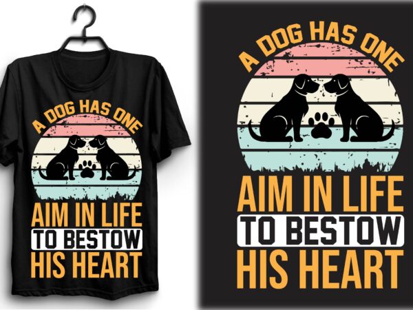 A dog has one aim in life… to bestow his heart t shirt vector