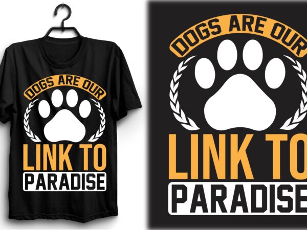 Dogs are our link to paradise t shirt vector illustration