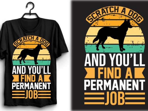 Scratch a dog and you’ll find a permanent job t shirt template vector