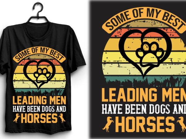 Some of my best leading men have been dogs and horses t shirt template vector
