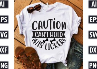 Caution Can’t Hold his Licker t shirt vector file