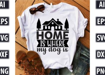 Home is where my dog is graphic t shirt