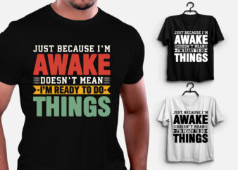 Just Because I’m Awake Doesn’t Mean I’m Ready to Do Things T-Shirt Design