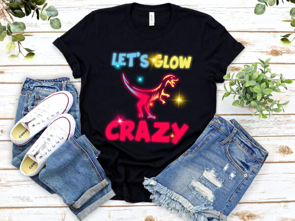 Let_s glow crazy party cool birthday glow party funny dinosaur nl 2802 t shirt vector graphic