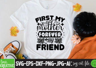 First My Mother Forever My Friend T-shirt Design,brother,mothers day,cricut mothers day ideas,cricut mothers day gifts,mothers day gift ideas,mother,mothers day svg,mothers day 2022,mothers day cards,cricut mothers day,mothers day decals,mothers day cricut,mothers