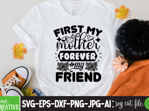First my mother forever my friend t-shirt design,brother,mothers day,cricut mothers day ideas,cricut mothers day gifts,mothers day gift ideas,mother,mothers day svg,mothers day 2022,mothers day cards,cricut mothers day,mothers day decals,mothers day cricut,mothers