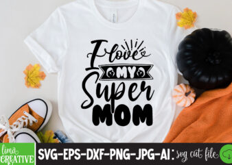I LOve My Suoer Mom T-shirt Design,brother,mothers day,cricut mothers day ideas,cricut mothers day gifts,mothers day gift ideas,mother,mothers day svg,mothers day 2022,mothers day cards,cricut mothers day,mothers day decals,mothers day cricut,mothers day