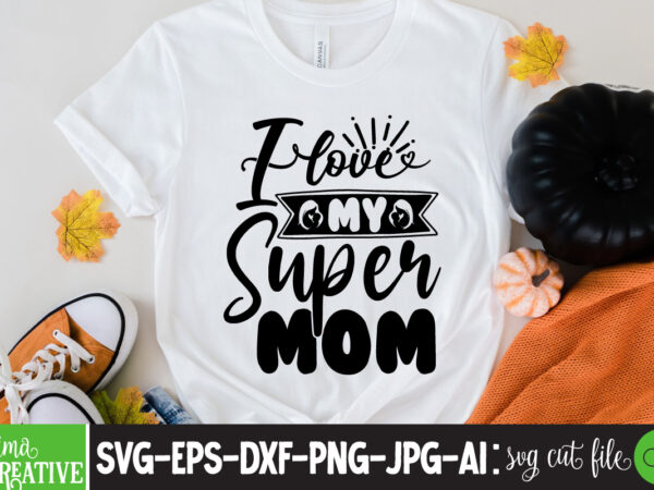 I love my suoer mom t-shirt design,brother,mothers day,cricut mothers day ideas,cricut mothers day gifts,mothers day gift ideas,mother,mothers day svg,mothers day 2022,mothers day cards,cricut mothers day,mothers day decals,mothers day cricut,mothers day