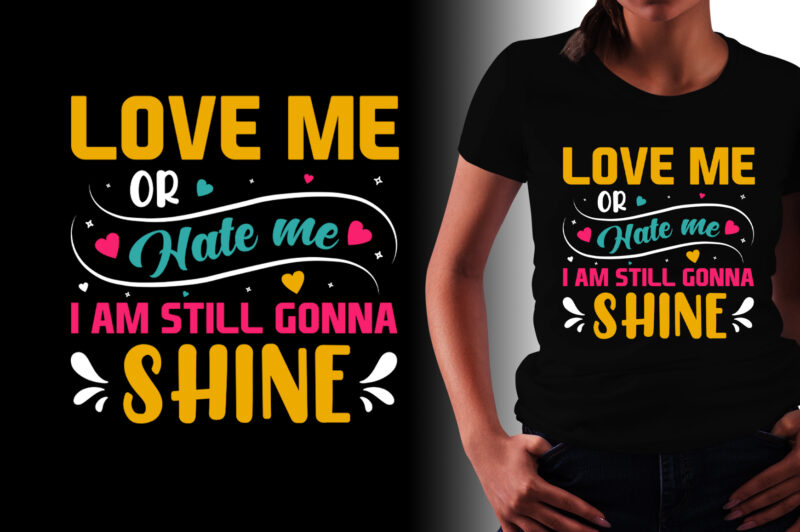 Love me or Hate me I am Still Gonna Shine T-Shirt Design