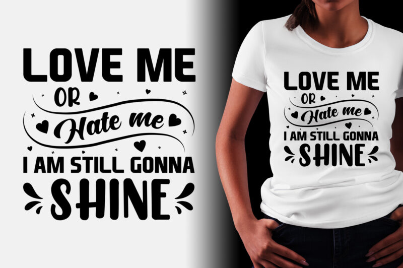 Love me or Hate me I am Still Gonna Shine T-Shirt Design