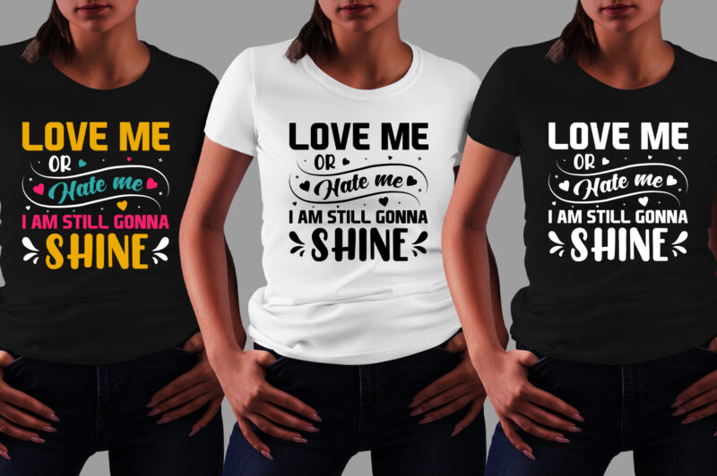 Love me or Hate me I am Still Gonna Shine T-Shirt Design