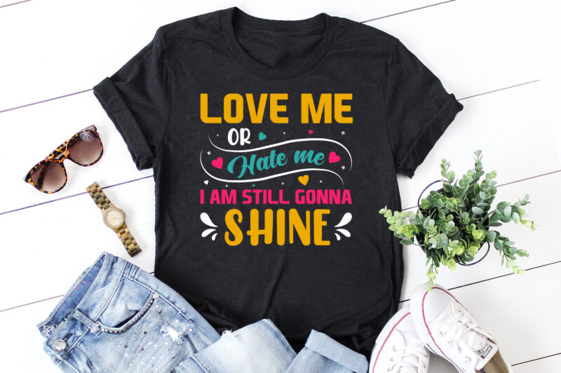 Love me or Hate me I am Still Gonna Shine T-Shirt Design