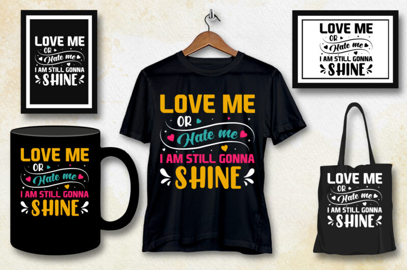 Love me or Hate me I am Still Gonna Shine T-Shirt Design