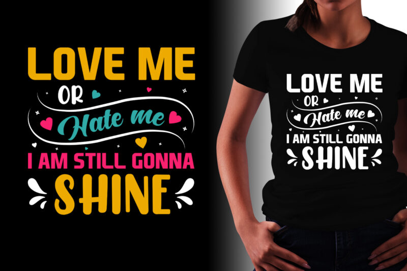 Love me or Hate me I am Still Gonna Shine T-Shirt Design