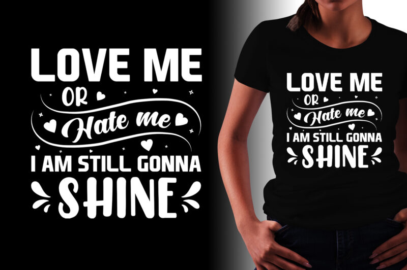 Love me or Hate me I am Still Gonna Shine T-Shirt Design