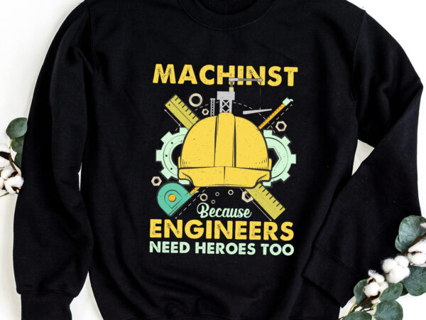 Machinst because engineers need too, machinst job shirt design png file pc