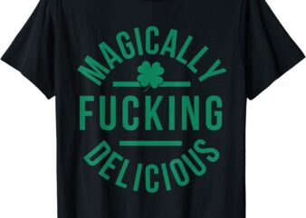 Magically Fucking Delicious Funny Shamrock St. Patrick’s Day T-Shirt