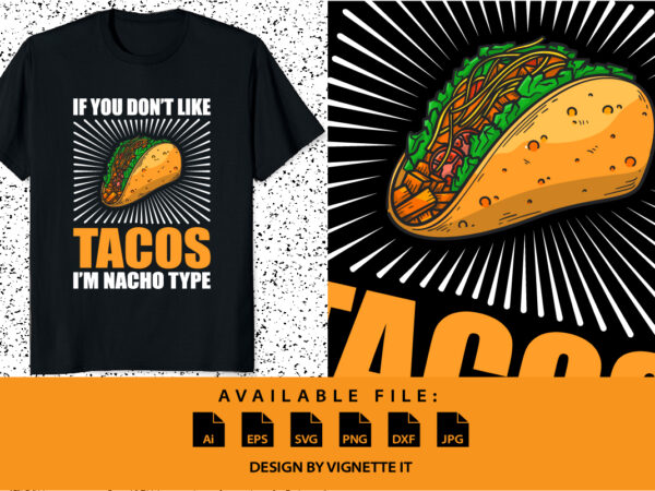 If you don’t like tacos i’m nacho type t-shirt print template typography shirt design for mexican traditional cinco de mayo