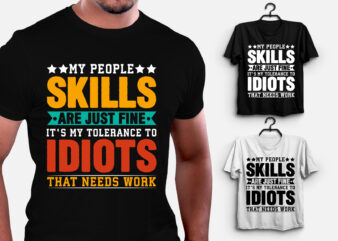 My People Skills are Just Fine It’s My Tolerance To Idiots That Needs Work T-Shirt Design