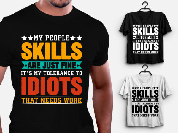 My people skills are just fine it’s my tolerance to idiots that needs work t-shirt design