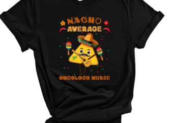 Nacho Average Oncology Nurse Cinco de Mayo Fiesta T-Shirt PC