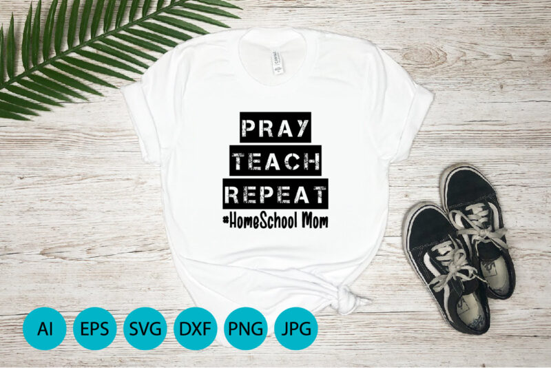 Pray Teach Repeat Home School Mom, Mother’s Day UK, Happy Mother’s Day 2023, March 19, Best Mom Day, Shirt Print Template
