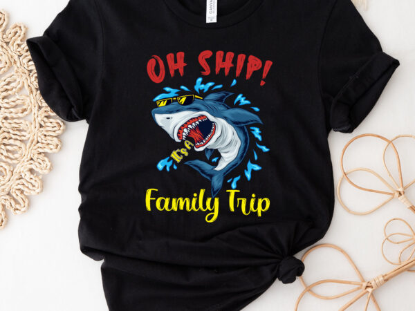 Oh ship it_s a family trip funny shark lovers oh ship cruise nc 0103 t shirt design online