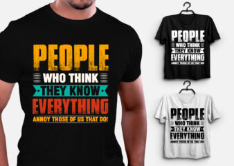 People Who Think They Know Everything Annoy Those of Us That Do! T-Shirt Design
