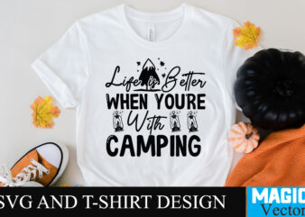 Life is Better When Your With Camping SVG T-shirt Design,camping,free camping svg,camping svg,ttt healing camping ep3,stamping,car camping,camping car,camping life,camping gear,camping items,camping truck,camping bucket,diy camping mug,twice timetotwice healing camping,3d camping files,tent