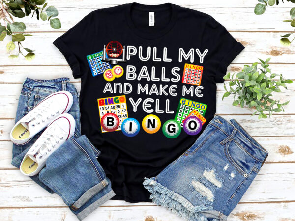 Pull my balls and make me yell bingo lucky bingo lovers caller gambling nl 1403 t shirt illustration
