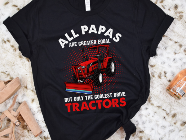 Rd all papas are created equal only the coolest drive tractors shirt t shirt design online
