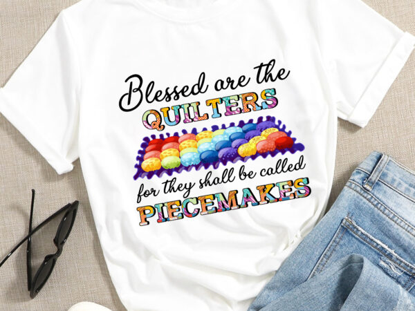 Rd blessed are the quilter for they shall be called piecemakers t-shirt