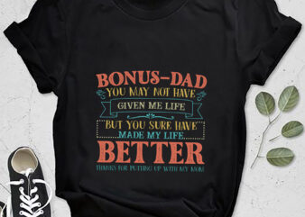 RD Bonus Dad Shirt, Father_s Day, Step Dad, Thanks For Putting Up With My Mom