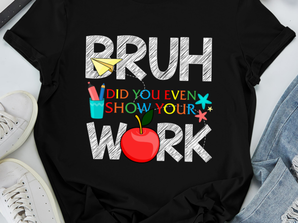 Rd bruh did you even show your work shirt, math teacher shirt, show your work math teacher, gift for math teacher t shirt design online