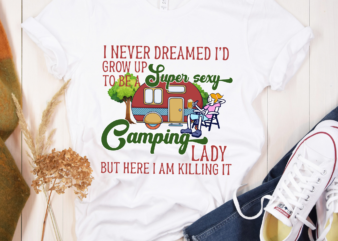 RD Camping Shirt, I Never Dreamed I_d Grow Up To Be A Super Sexy Camping Lady But Here I Am, Camp Lover Shirt, Adventure Tee t shirt design online