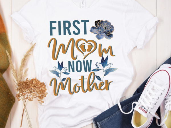 Rd first mom now mother mother’s day flowers shirt, mother_s day gift, mom shirt t shirt design online