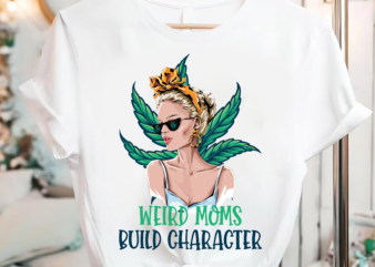 RD Funny Weed 420 Shirt, Weird Moms Build Character Shirt, Mother_s Day Shirt, Mom Gift-01