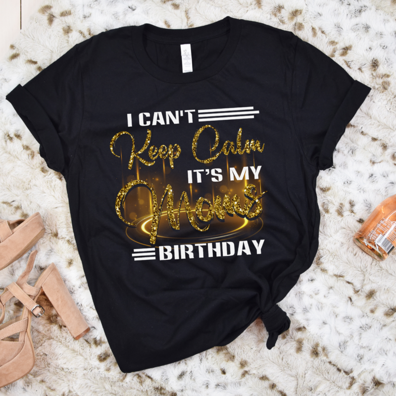 RD I Can_t Keep Calm It_s My Mom Birthday Mothers Day Gifts Shirt